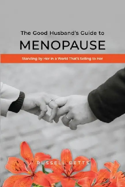 The Good Husband's Guide to Menopause: Standing by Her in a World That's Selling to Her by Russell Betts