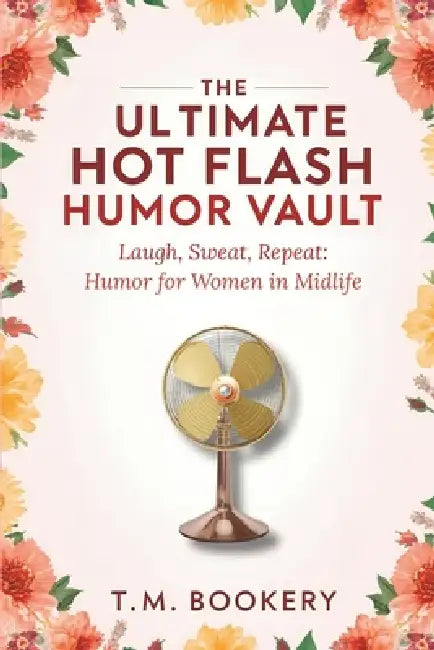The Ultimate Hot Flash Humor Vault: Laugh, Sweat, Repeat: Humor for Women in Midlife by T. M. Bookery