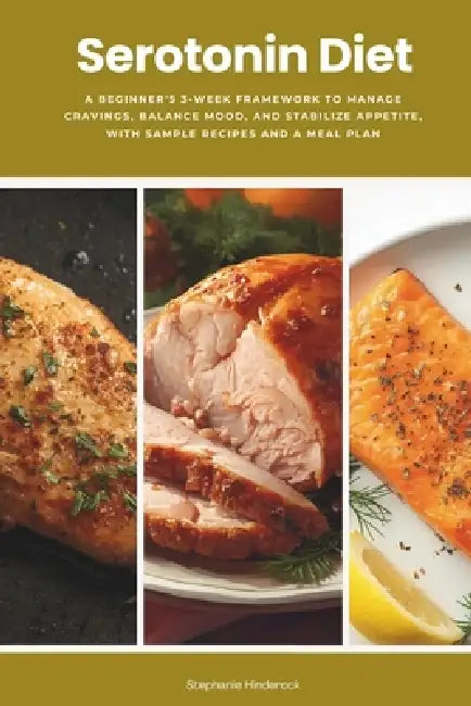 Serotonin Diet: A Beginner's 3-Week Framework to Manage Cravings, Balance Mood, and Stabilize Appetite, With Sample Recipes and a Meal Plan by Stephanie Hinderock