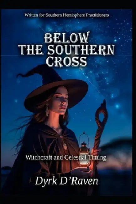 Below the Southern Cross: Witchcraft and Celestial Timing by Raymond Hurn, Dyrk D'Raven