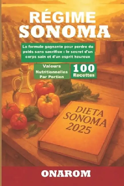 Régime Sonoma: La formule gagnante pour perdre du poids sans sacrifice: le secret d'un corps sain et d'un esprit heureux. by Onarom