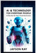 AI & Technology for Everyday People: AI Guides for Non-Technical Users by Jayson Ray