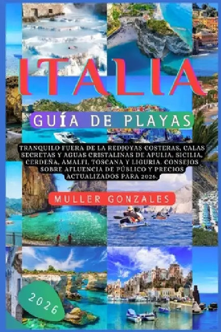Italia Guía de playas 2026: Tranquilo fuera de la redJoyas costeras, calas secretas y aguas cristalinas de Apulia, Sicilia, Cerdeña, Amalfi, Toscana y by Muller Gonzales
