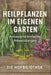Heilpflanzen im eigenen Garten: Anbau und einfache Anwendungen für Einsteiger: Der praktische Leitfaden zu Pflege, Ernte, Trocknung und natürlichen Ha by Die Hofbibliothek