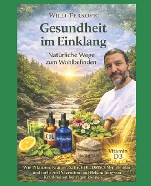 Gesundheit im Einklang Natürliche Wege zum Wohlbefinden: Wie Pflanzen, Kräuter, Säfte, CDL, DMSO, Methylenblau und mehr zur Prävention und Behandlung by Willi Ferkovic