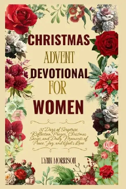 Christmas Advent Devotional For Women: 31 Days of Scripture, Reflection, Prayer, Christmas Songs, and daily moments of peace, joy and God's love. by Lynn Morrison