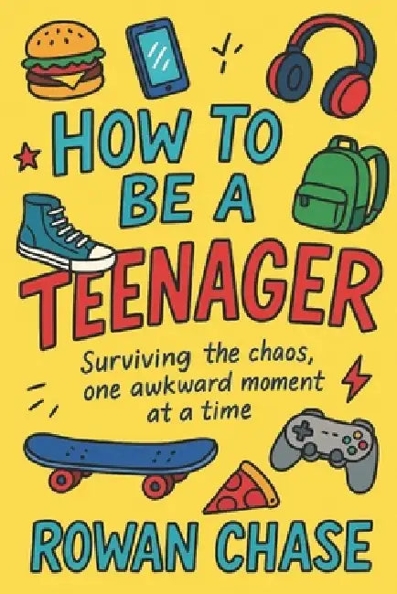 How To Be A Teenager: Surviving the chaos, one awkward moment at a time. by Rowan Chase