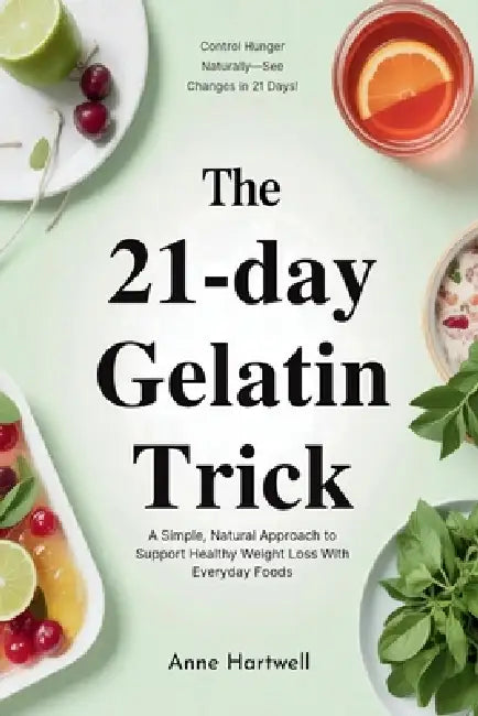 The 21-Day Gelatin Trick: A Simple, Natural Approach to Support Healthy Weight Loss With Everyday Foods by Anne Hartwell