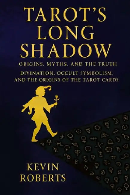 Tarot's Long Shadow: Origins, Myths, and the Truth: Divination, Occult Symbolism, and the Origins of the Tarot Cards by Kevin Roberts