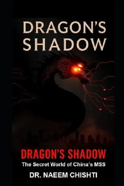 Dragon's Shadow: The Secret World of China's MSS by Naeem Chishti