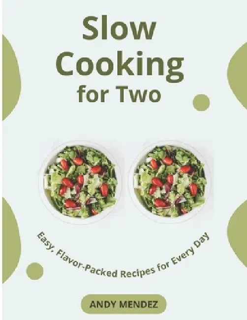 Slow Cooking for Two: Easy, Flavor-Packed Recipes for Every Day by Andy Mendez