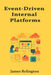 Event-Driven Internal Platforms: Asynchronous Workflows, Sagas, and Choreography at Scale by James Relington