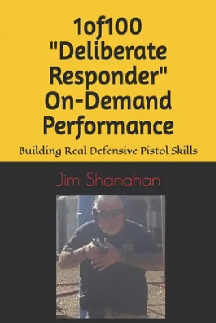 1of100 "Deliberate Responder" On-Demand Performance: Building Real Defensive Pistol Skills by Jim Shanahan