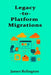 Legacy-to-Platform Migrations: Strangler Patterns, Carve-Outs, and Organizational Refactoring by James Relington
