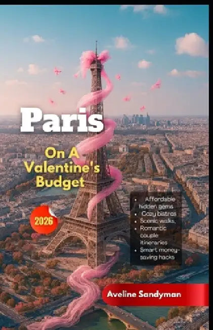 Paris on a Valentine's Budget 2026: Affordable hidden gems, cozy bistros, scenic walks, romantic couple itineraries, and smart money-saving hacks by Aveline Sandyman