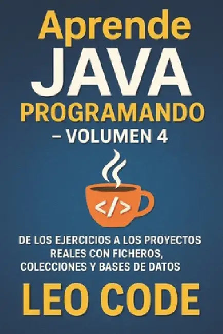 Aprende Java Programando - Volumen 4: De los ejercicios a los proyectos reales con ficheros, colecciones y bases de datos by Leo Code