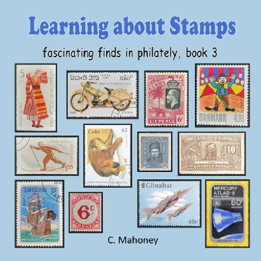 Learning about Stamps - fascinating finds in philately by C. Mahoney
