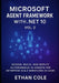 Microsoft Agent Framework with .NET 10, Vol. 2: Design, Build, and Deploy Autonomous AI Agents for Enterprise Scale Workflows on Azure by Ethan Cole