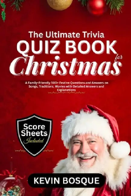 The Ultimate Trivia Quiz Book for Christmas: A Friendly-Family 500+ Festive Questions and Answers on Songs, Traditions, Movies with Detailed Answers a by Kevin Bosque