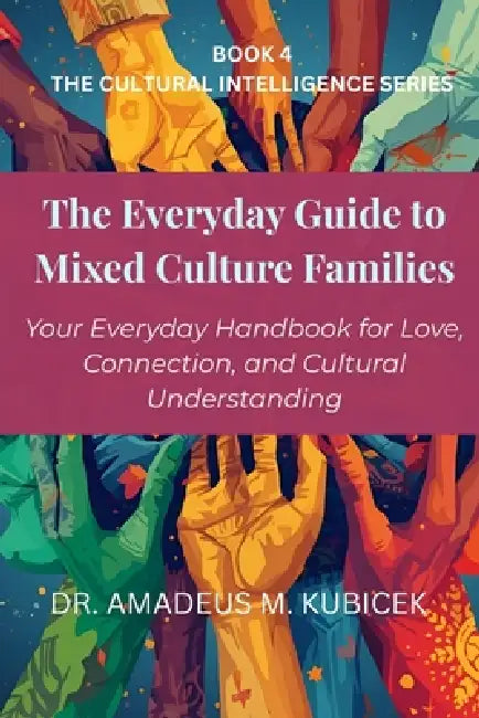 The Everyday Guide to Mixed Culture Families: Your Everyday Handbook for Love, Connection, and Cultural Understanding by Amadeus M. Kubicek