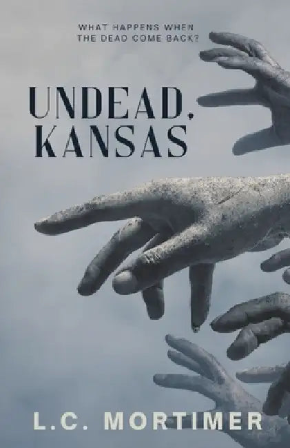 Undead, Kansas: An Apocalypse Survival Novel by L. C. Mortimer