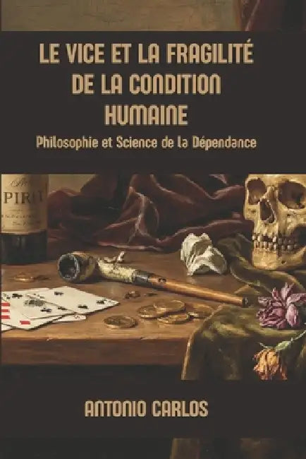 Le Vice et la Fragilité de la Condition Humaine: Philosophie et Science de la Dépendance by Antonio Carlos