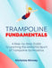 The Trampoline Fundamentals: A step by step guide to learning the amazing sport of Trampoline Gymnastics by Nicholas Minney