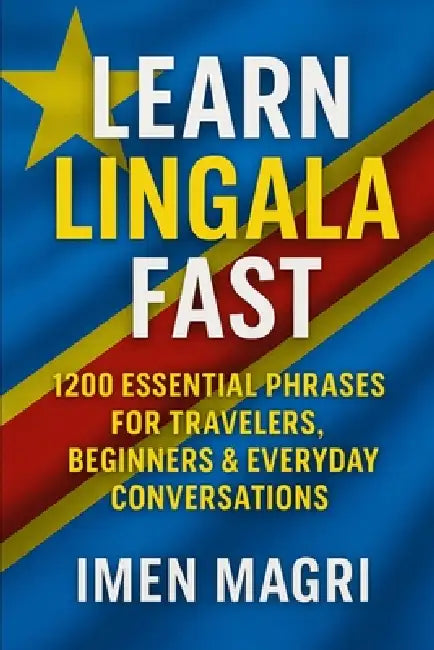 Learn Lingala Fast: 1200 Essential Phrases for Travelers, Beginners, and Everyday Conversations by Imen Magri