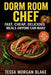 Dorm Room Chef: Fast, Cheap, Delicious Meals Anyone Can Make by Tessa Morgan Blake
