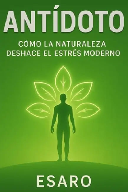 Antídoto: Cómo la naturaleza deshace el estrés moderno. by Esaro