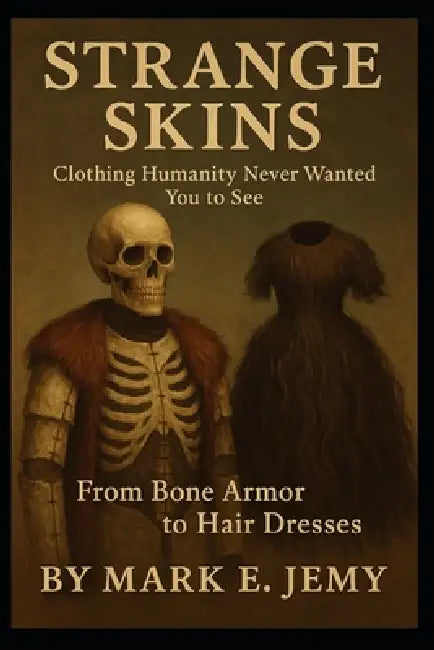 Strange Skins: Clothing Humanity Never Wanted You to See by Mark E. Jemy