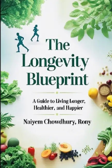 The Longevity Blueprint by Naiyem Chowdhury Rony