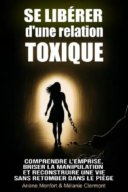 Se libérer d'une relation toxique: Comprendre l'emprise, briser la manipulation et reconstruire une vie sans retomber dans le piège by Ariane Monfort, Editions A. I. M. E. R., Mélanie Clermont