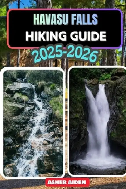 Havasu Falls Hiking Guide for 2025-2026 by Asher Aiden