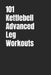 101 Kettlebell Advanced Leg Workouts: Transform Your Lower Body with High-Intensity Kettlebell Training by Dominique Myers, Erik Myers