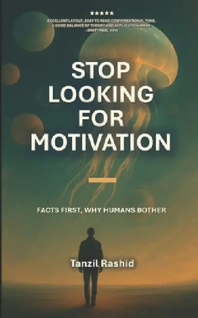 Stop Looking for Motivation: Facts First- Why Humans Bother by Tanzil Rashid
