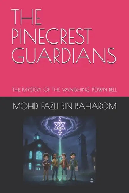 The Pinecrest Guardians: The Mystery of the Vanishing Town Bell by Mohd Fazli Bin Baharom
