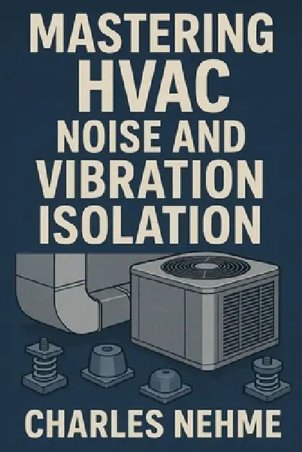 Mastering HVAC Noise and Vibration Isolation by Charles Nehme