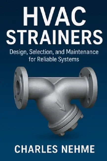 HVAC Strainers: Design, Selection, and Maintenance for Reliable Systems by Charles Nehme