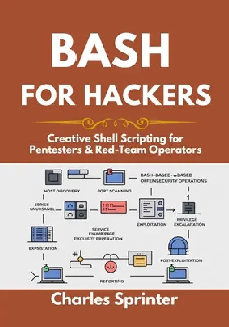 Bash for Hackers: Creative Shell Scripting for Pentesters & Red-Team Operators by Charles Sprinter