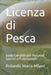 Licenza di Pesca: Guida Completa per Pescatori Sportivi e Professionisti by Rolando Maria Milani