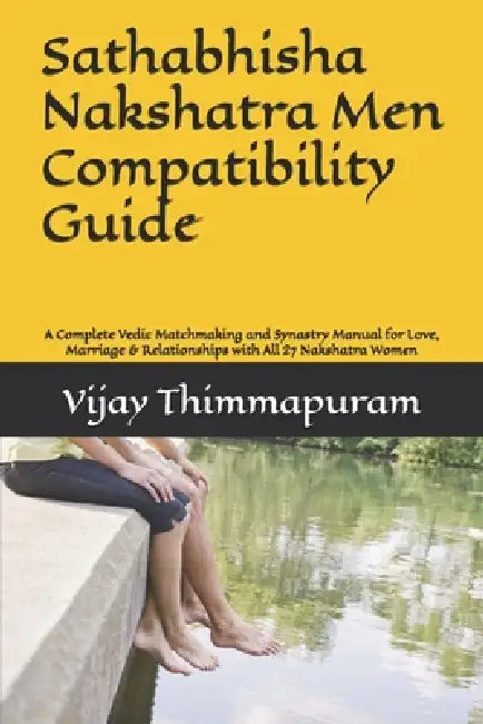 Sathabhisha Nakshatra Men Compatibility Guide: A Complete Vedic Matchmaking and Synastry Manual for Love, Marriage & Relationships with All 27 Nakshat by Vijay Thimmapuram