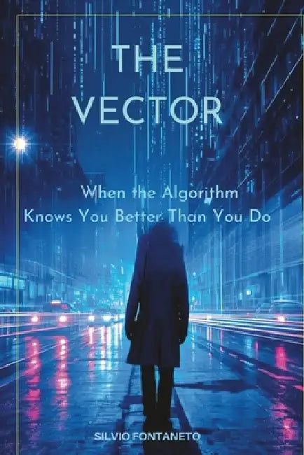 The Vector: When the Algorithm Knows You better Than Yourself by Silvio Fontaneto