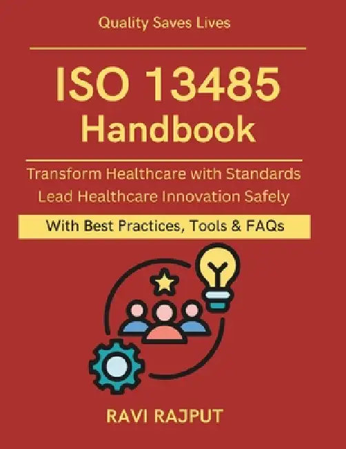 ISO 13485 Handbook: Protecting Patients with Standards Practical Medical Device Compliance healthcare product quality control medical device audit rea by Ravi Rajput