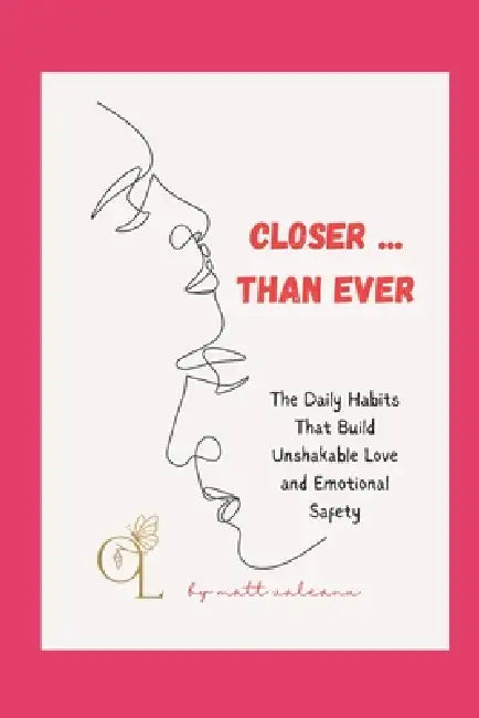 Closer than ever: The daily habits that build unshakable love and emotional safety by Matt Valeanu
