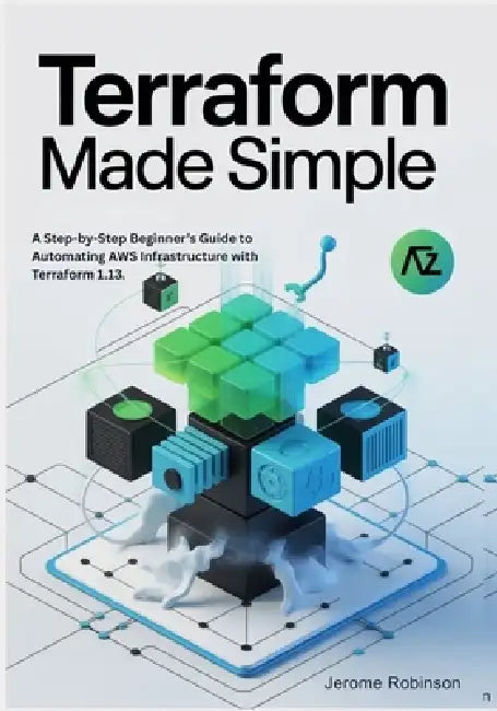 Terraform Made Simple: A Step-by-Step Beginner's Guide to Automating AWS Infrastructure with Terraform 1.13. by Jerome Robinson