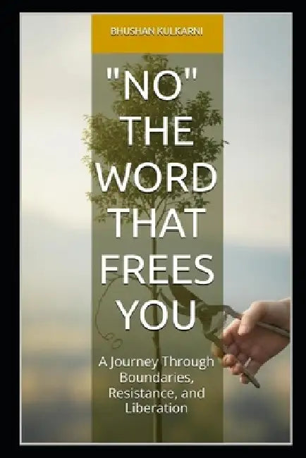 No: The Word That Frees You: A Journey Through Boundaries, Resistance, and Liberation by Bhushan Kulkarni