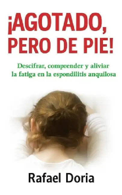 ¡Agotado, pero de pie!: Descifrar, comprender y aliviar la fatiga en la espondilitis anquilosante by Rafael Doria