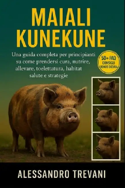 Maiali Kunekune: Una guida completa per principianti su come prendersi cura, nutrire, allevare, toelettatura, habitat, salute e strategie by Alessandro Trevani