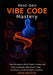 Next-Gen Vibe Code Mastery: How Developers Build Faster, Smarter, and More Creatively With GenAI, Chat Interfaces, and Multi-Agent Systems by Arin Drexler